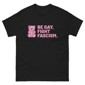 Be Gay, Fight Fascism Tee